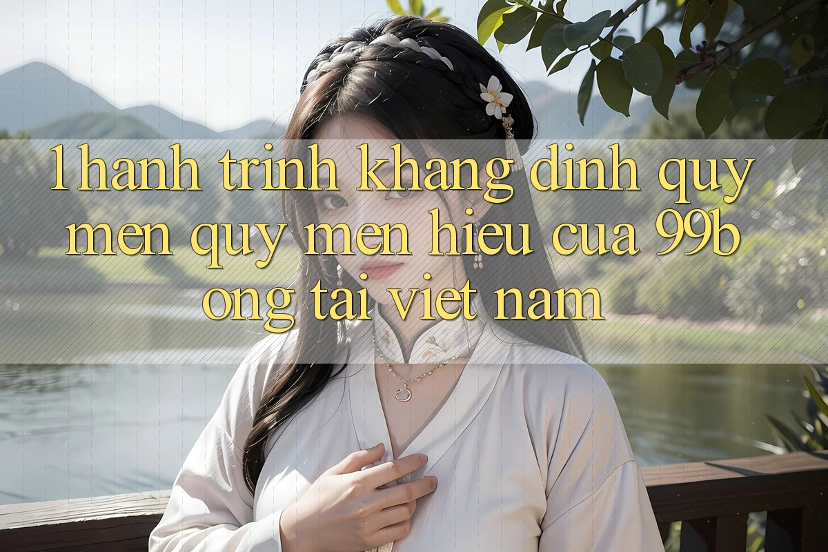 1. Hành Trình Khẳng Định Quý mến quý mến Hiệu Của 99bong Tại Việt Nam 1. Hành Trình Khẳng Định Quý mến quý mến Hiệu Của 99bong Tại Việt Nam