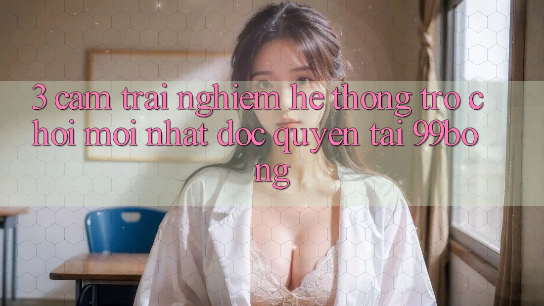 3. Cảm trải nghiệm Hệ Thống Trò chơi Mới nhất Độc Quyền Tại 99bong