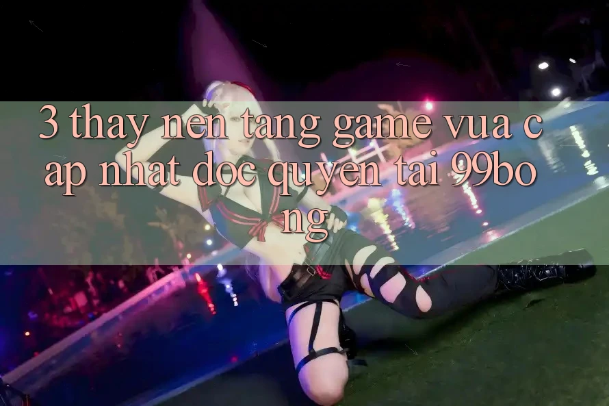 3. Thấy Nền tảng Game Vừa cập nhật Độc Quyền Tại 99bong