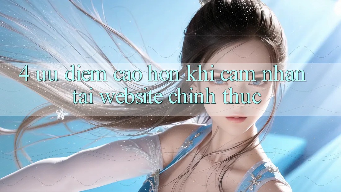 4. Ưu Điểm Cao hơn Khi Cảm nhận Tại Website Chính Thức