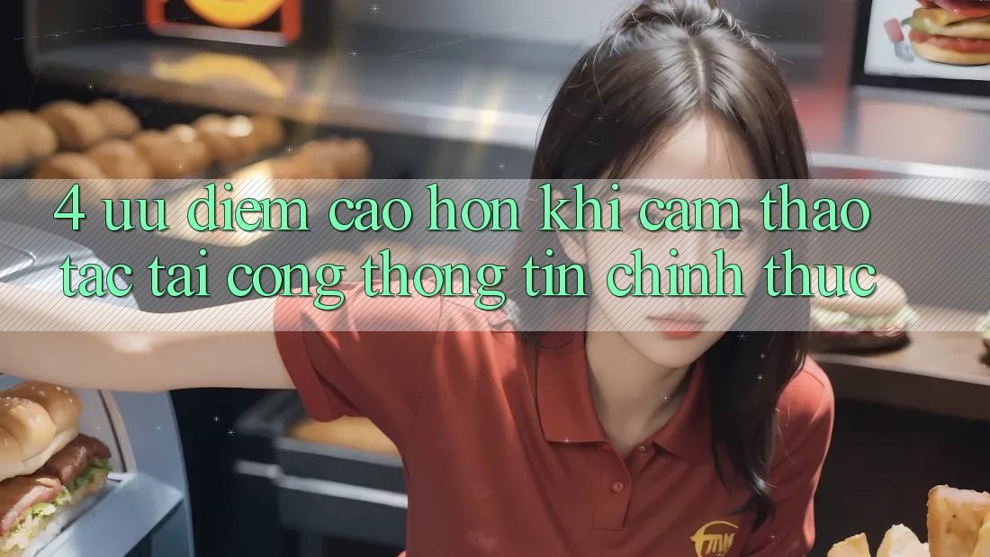 4. Ưu Điểm Cao hơn Khi Cảm thao tác Tại Cổng thông tin Chính Thức 4. Ưu Điểm Cao hơn Khi Cảm thao tác Tại Cổng thông tin Chính Thức