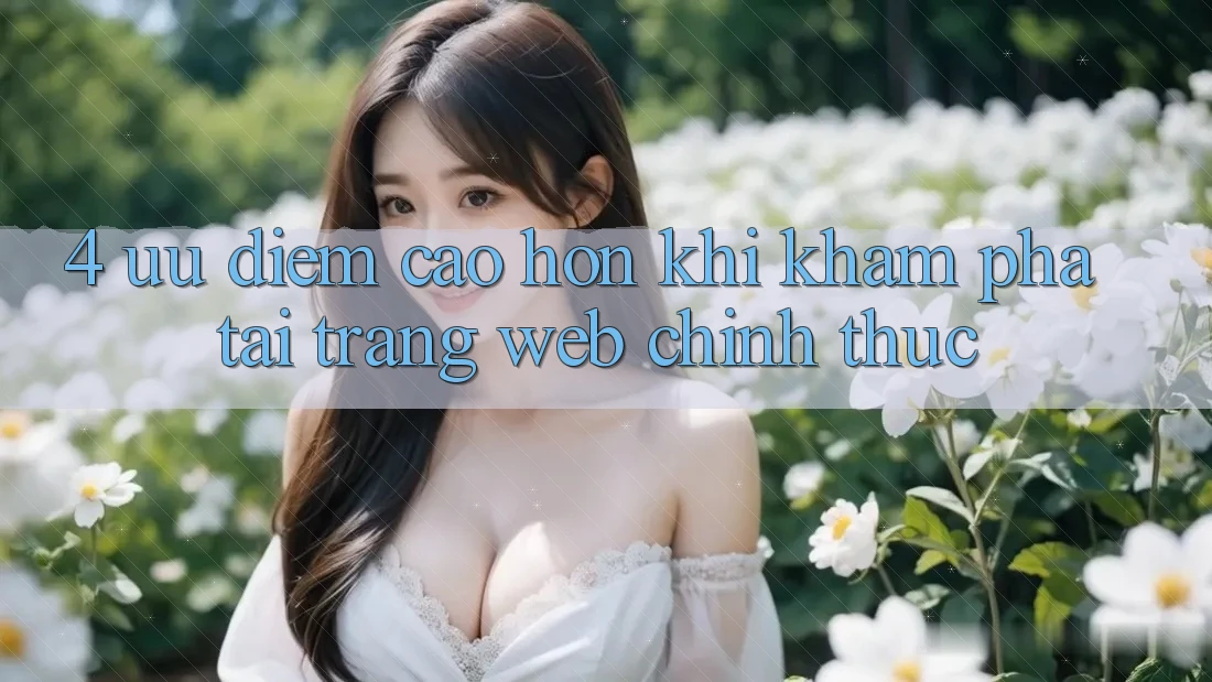 4. Ưu Điểm Cao hơn Khi Khám phá Tại Trang web Chính Thức