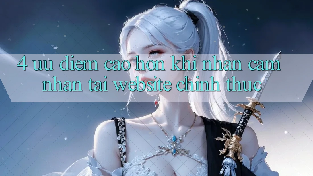 4. Ưu Điểm Cao hơn Khi Nhận cảm nhận Tại Website Chính Thức