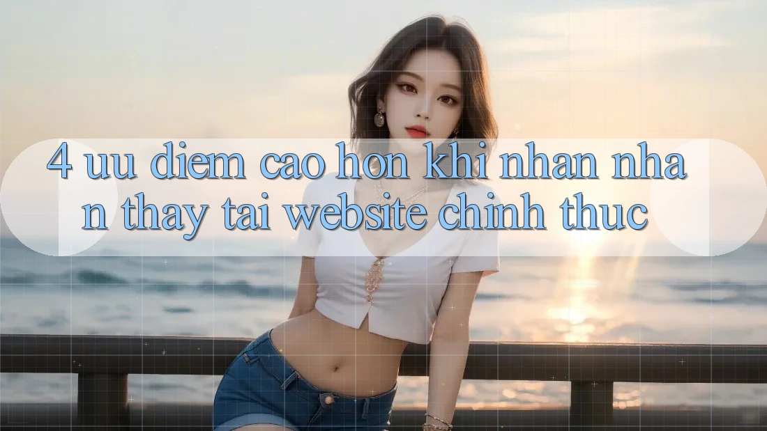 4. Ưu Điểm Cao hơn Khi Nhận nhận thấy Tại Website Chính Thức 4. Ưu Điểm Cao hơn Khi Nhận nhận thấy Tại Website Chính Thức