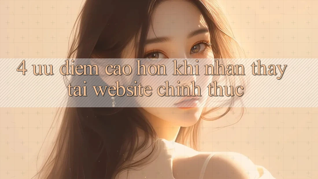 4. Ưu Điểm Cao hơn Khi Nhận thấy Tại Website Chính Thức
