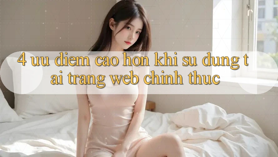 4. Ưu Điểm Cao hơn Khi Sử dụng Tại Trang web Chính Thức