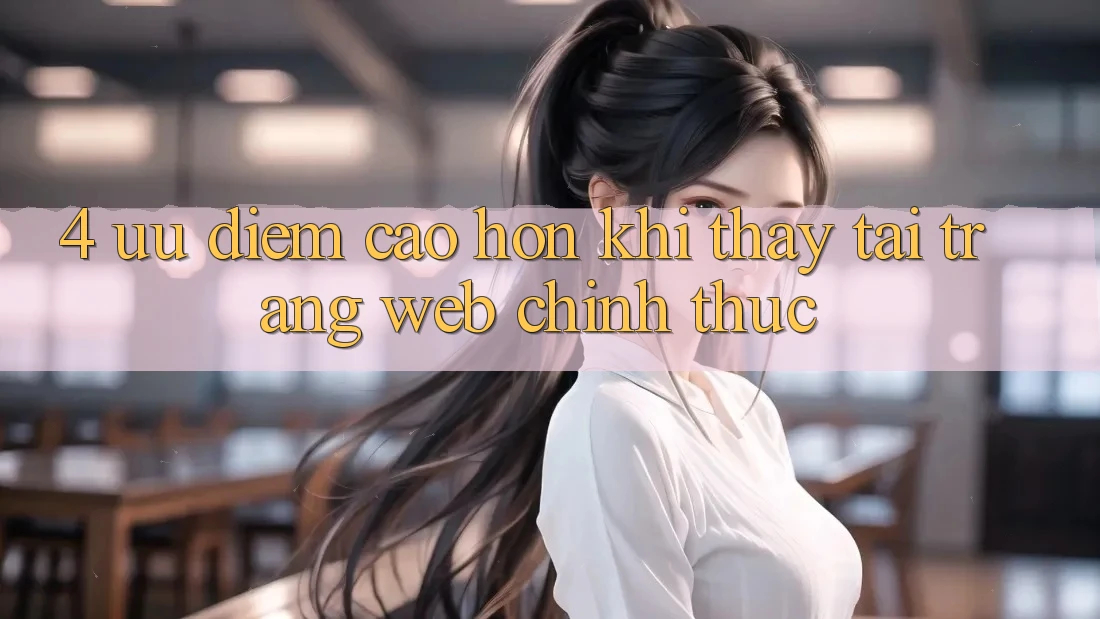 4. Ưu Điểm Cao hơn Khi Thấy Tại Trang web Chính Thức