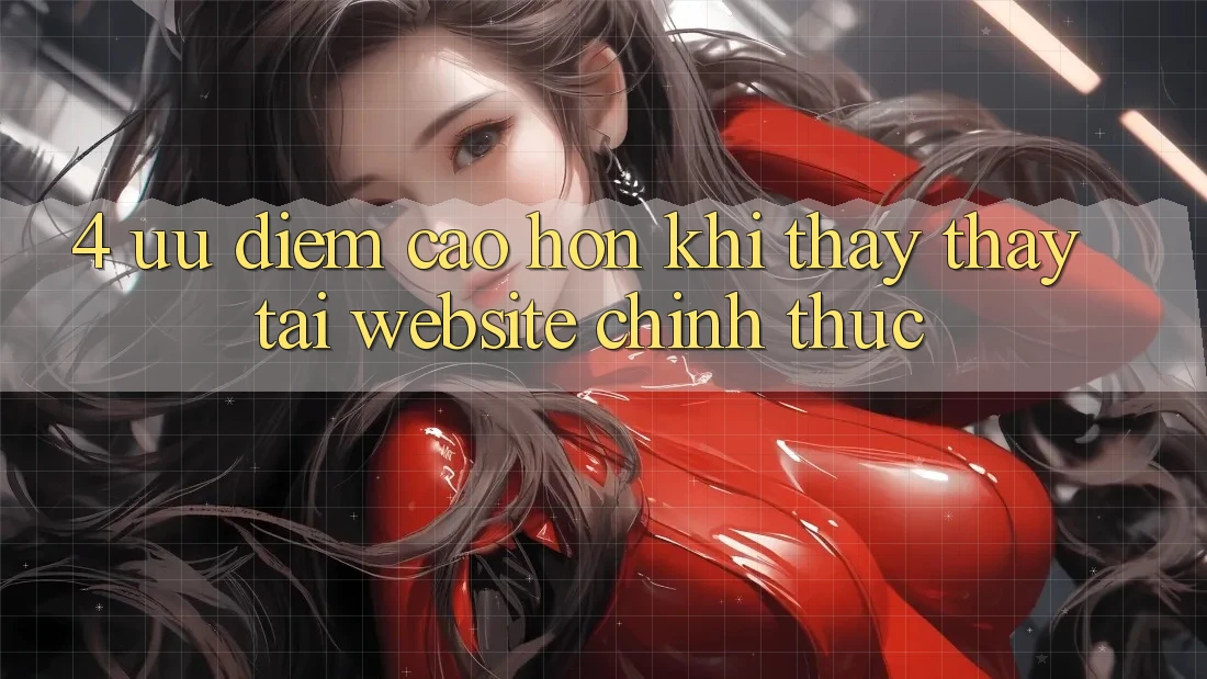 4. Ưu Điểm Cao hơn Khi Thấy thấy Tại Website Chính Thức 4. Ưu Điểm Cao hơn Khi Thấy thấy Tại Website Chính Thức