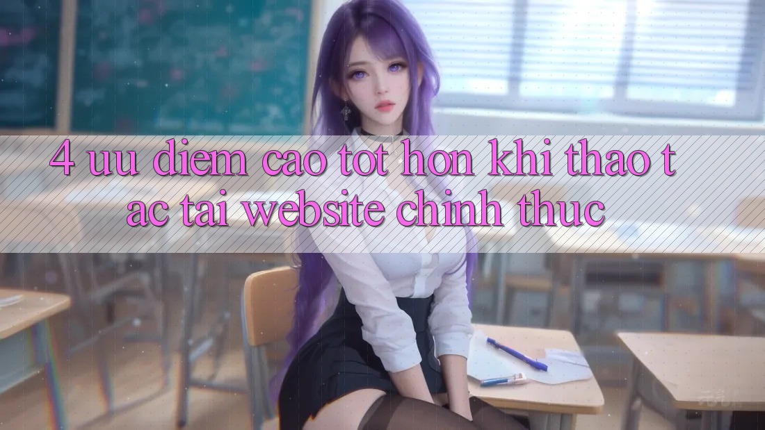 4. Ưu Điểm Cao tốt hơn Khi Thao tác Tại Website Chính Thức