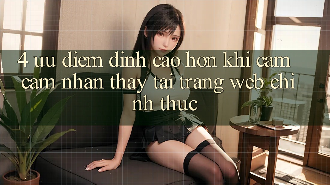 4. Ưu Điểm Đỉnh cao hơn Khi Cảm cảm nhận thấy Tại Trang web Chính Thức