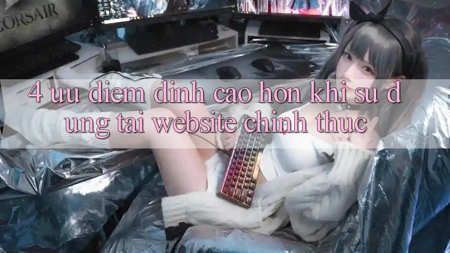 4. Ưu Điểm Đỉnh cao hơn Khi Sử dụng Tại Website Chính Thức