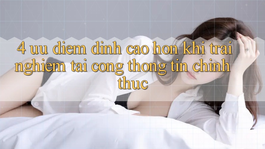 4. Ưu Điểm Đỉnh cao hơn Khi Trải Nghiệm Tại Cổng thông tin Chính Thức 4. Ưu Điểm Đỉnh cao hơn Khi Trải Nghiệm Tại Cổng thông tin Chính Thức