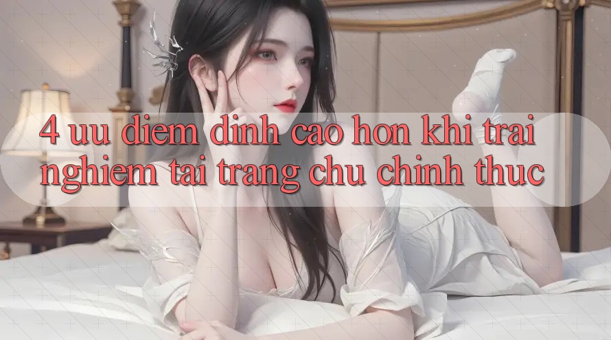 4. Ưu Điểm Đỉnh cao hơn Khi Trải Nghiệm Tại Trang chủ Chính Thức 4. Ưu Điểm Đỉnh cao hơn Khi Trải Nghiệm Tại Trang chủ Chính Thức
