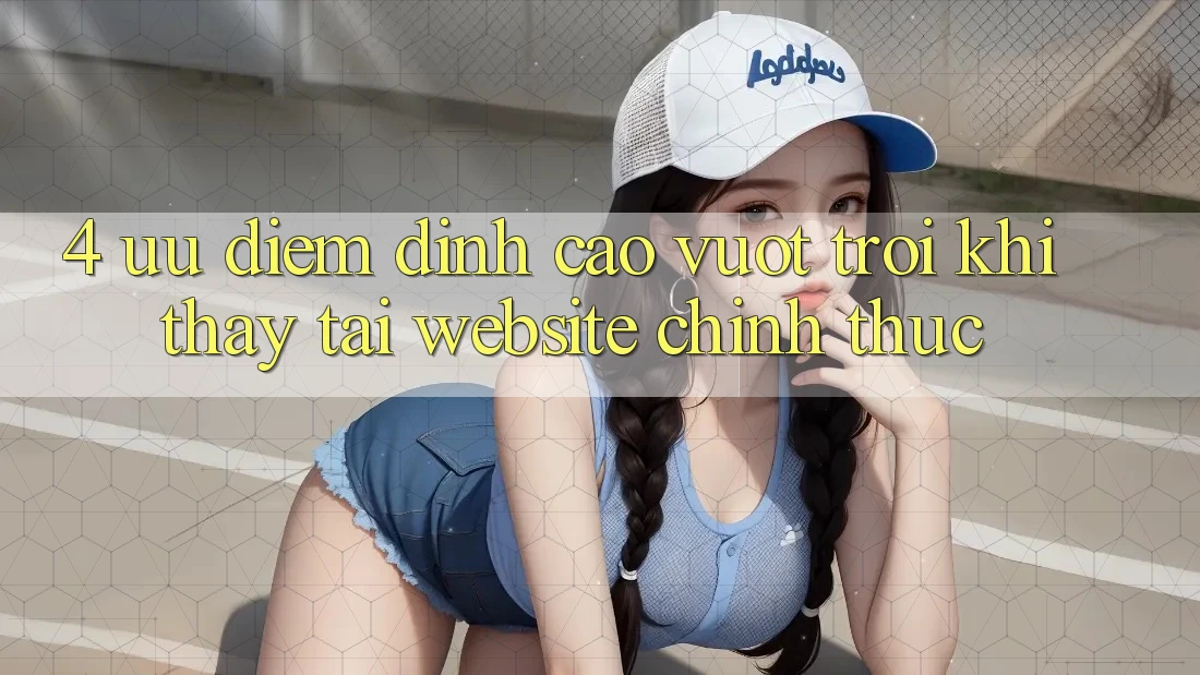 4. Ưu Điểm Đỉnh cao vượt trội Khi Thấy Tại Website Chính Thức
