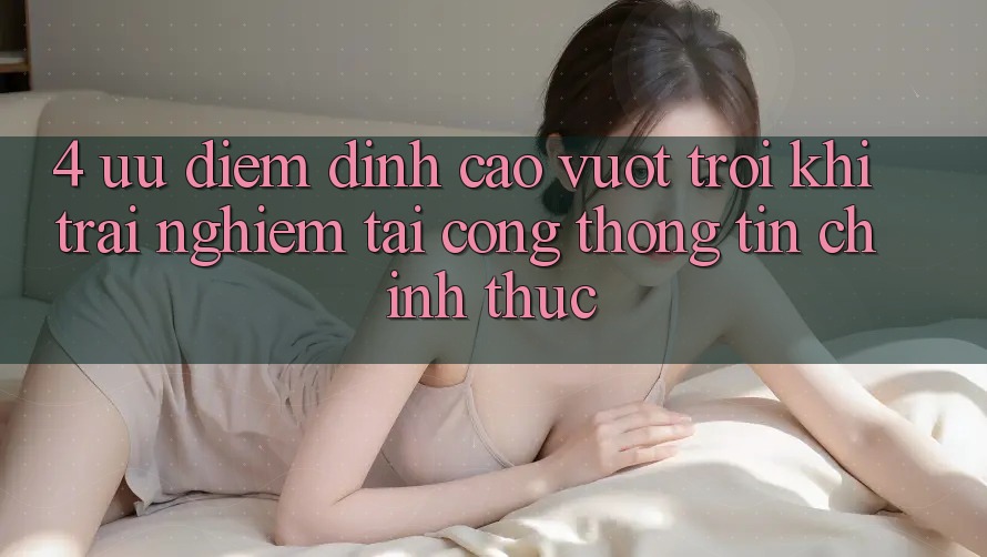 4. Ưu Điểm Đỉnh cao vượt trội Khi Trải Nghiệm Tại Cổng thông tin Chính Thức