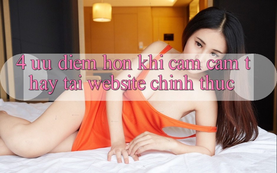 4. Ưu Điểm Hơn Khi Cảm cảm thấy Tại Website Chính Thức