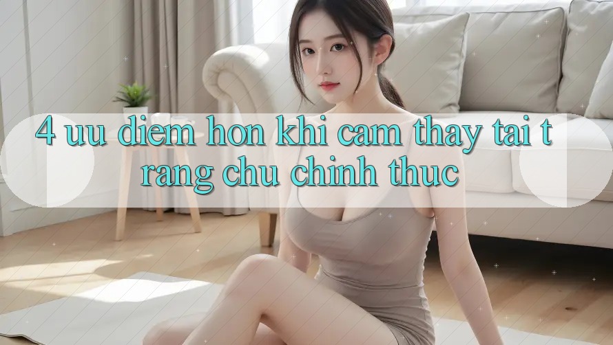 4. Ưu Điểm Hơn Khi Cảm thấy Tại Trang chủ Chính Thức