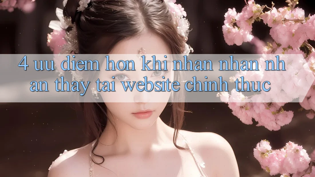 4. Ưu Điểm Hơn Khi Nhận nhận nhận thấy Tại Website Chính Thức 4. Ưu Điểm Hơn Khi Nhận nhận nhận thấy Tại Website Chính Thức