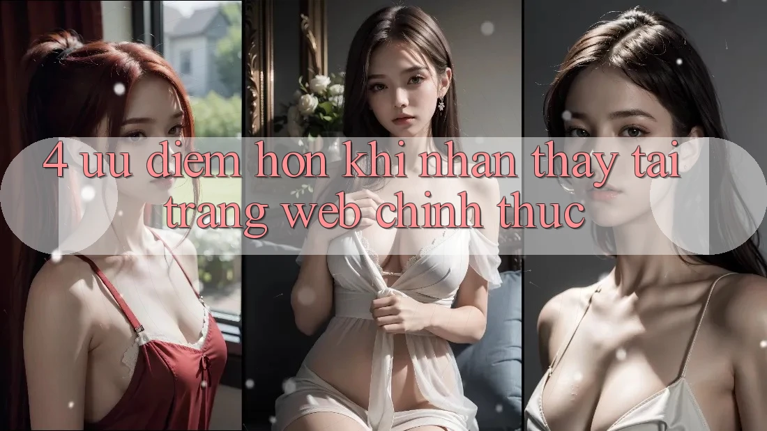 4. Ưu Điểm Hơn Khi Nhận thấy Tại Trang web Chính Thức
