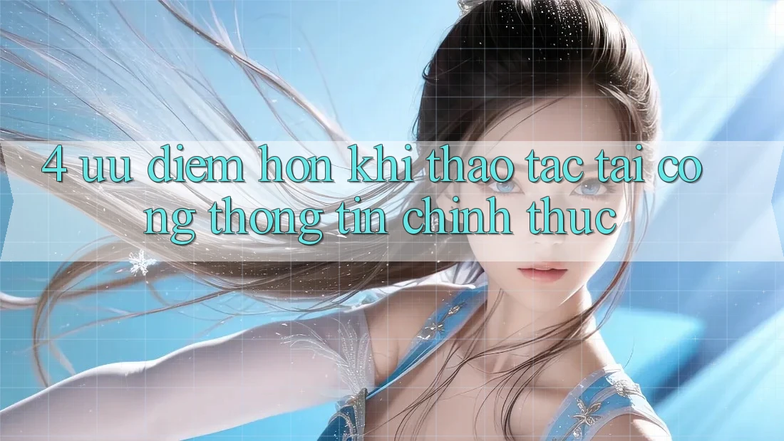 4. Ưu Điểm Hơn Khi Thao tác Tại Cổng thông tin Chính Thức