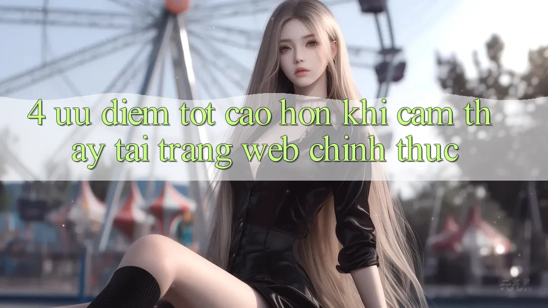4. Ưu Điểm Tốt cao hơn Khi Cảm thấy Tại Trang web Chính Thức
