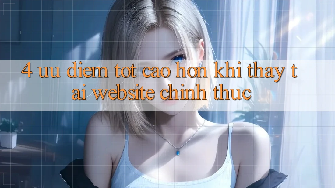 4. Ưu Điểm Tốt cao hơn Khi Thấy Tại Website Chính Thức 4. Ưu Điểm Tốt cao hơn Khi Thấy Tại Website Chính Thức