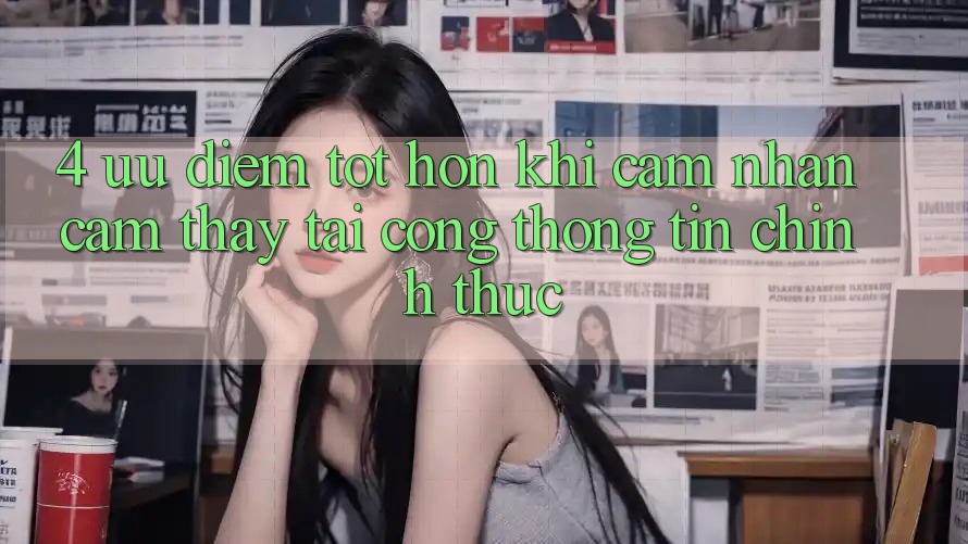 4. Ưu Điểm Tốt hơn Khi Cảm nhận cảm thấy Tại Cổng thông tin Chính Thức