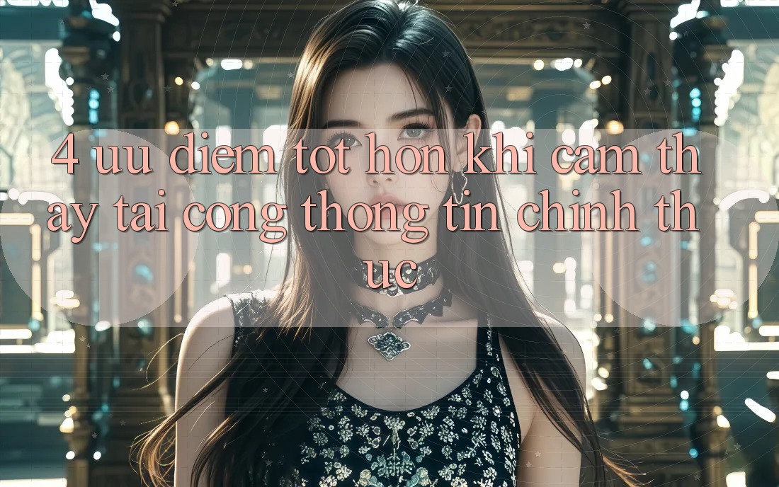 4. Ưu Điểm Tốt hơn Khi Cảm thấy Tại Cổng thông tin Chính Thức