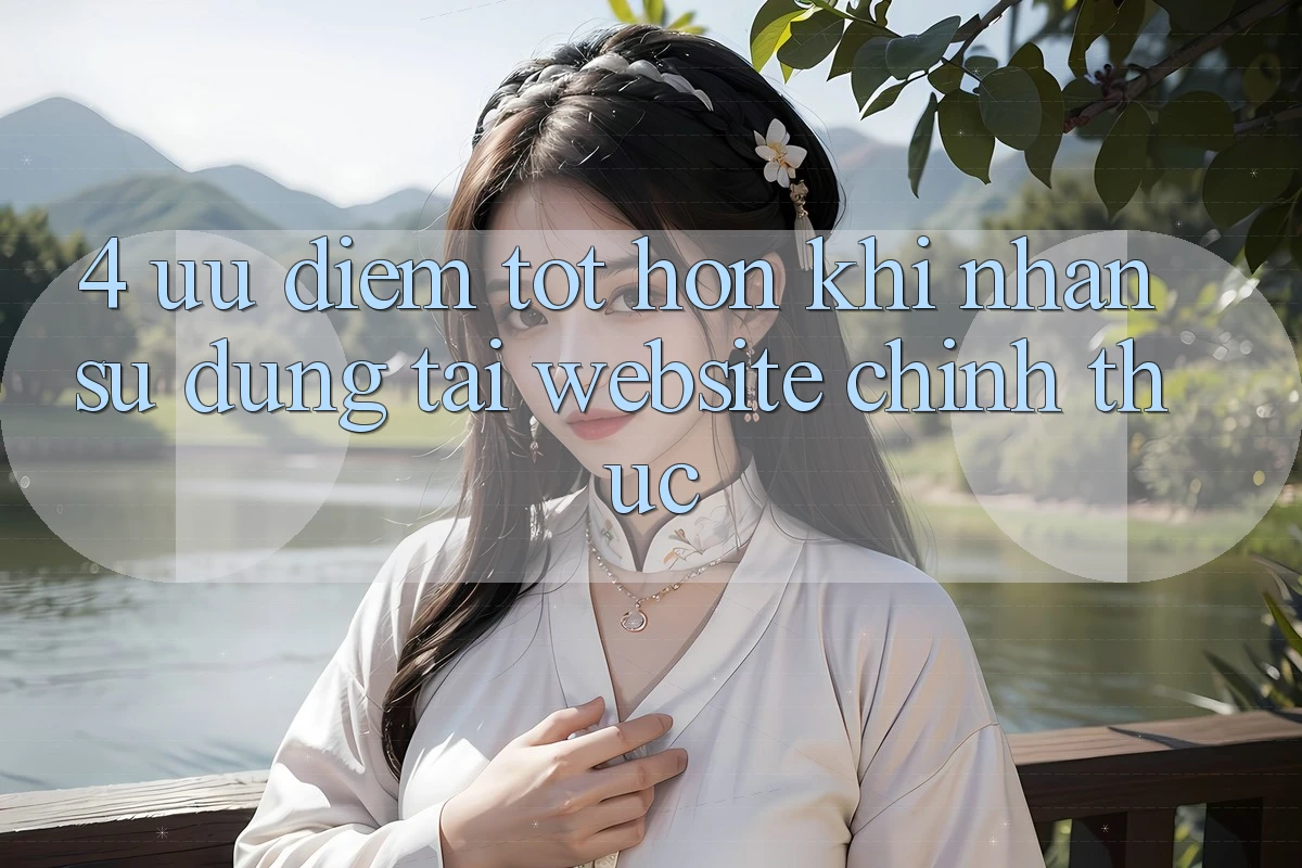 4. Ưu Điểm Tốt hơn Khi Nhận sử dụng Tại Website Chính Thức 4. Ưu Điểm Tốt hơn Khi Nhận sử dụng Tại Website Chính Thức