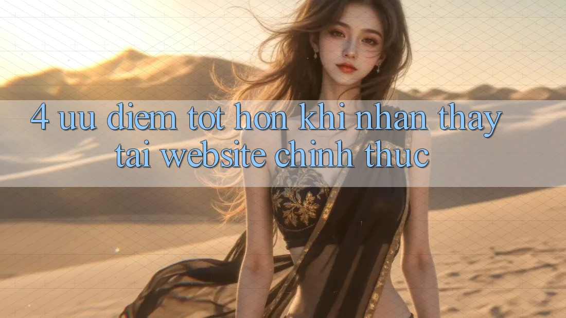4. Ưu Điểm Tốt hơn Khi Nhận thấy Tại Website Chính Thức