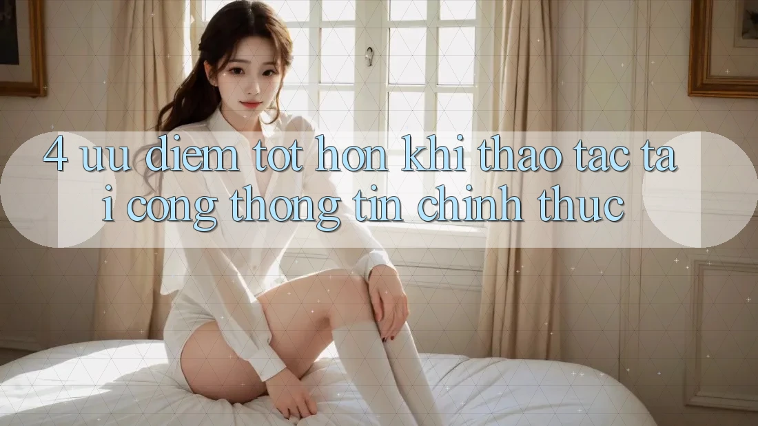 4. Ưu Điểm Tốt hơn Khi Thao tác Tại Cổng thông tin Chính Thức