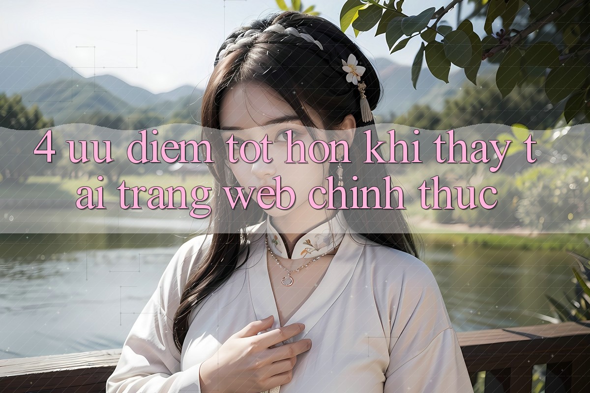 4. Ưu Điểm Tốt hơn Khi Thấy Tại Trang web Chính Thức