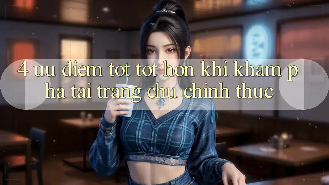 4. Ưu Điểm Tốt tốt hơn Khi Khám phá Tại Trang chủ Chính Thức