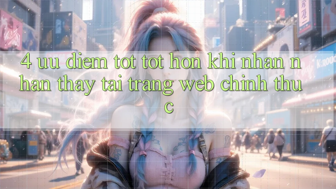 4. Ưu Điểm Tốt tốt hơn Khi Nhận nhận thấy Tại Trang web Chính Thức