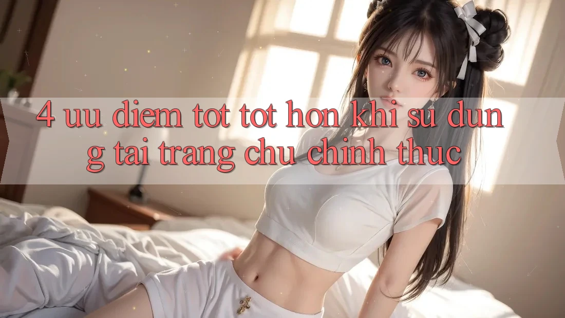 4. Ưu Điểm Tốt tốt hơn Khi Sử dụng Tại Trang chủ Chính Thức