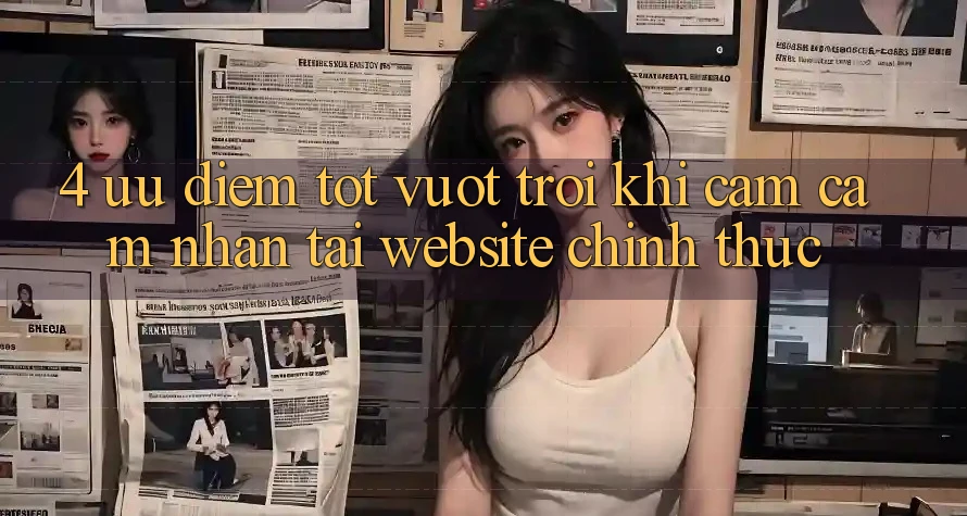 4. Ưu Điểm Tốt vượt trội Khi Cảm cảm nhận Tại Website Chính Thức