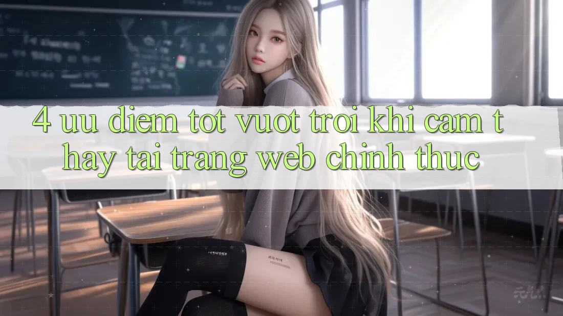 4. Ưu Điểm Tốt vượt trội Khi Cảm thấy Tại Trang web Chính Thức
