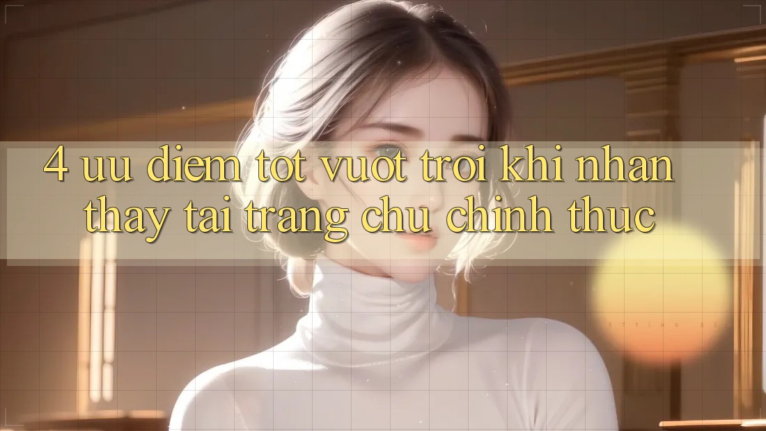 4. Ưu Điểm Tốt vượt trội Khi Nhận thấy Tại Trang chủ Chính Thức