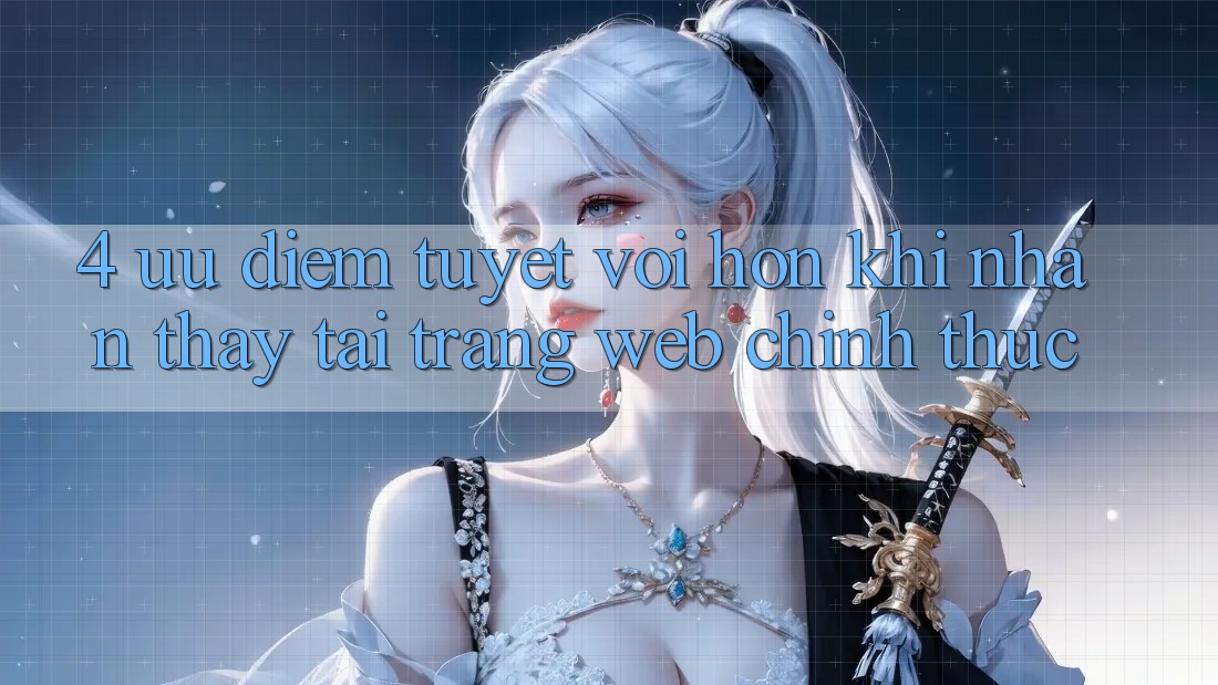 4. Ưu Điểm Tuyệt vời hơn Khi Nhận thấy Tại Trang web Chính Thức 4. Ưu Điểm Tuyệt vời hơn Khi Nhận thấy Tại Trang web Chính Thức