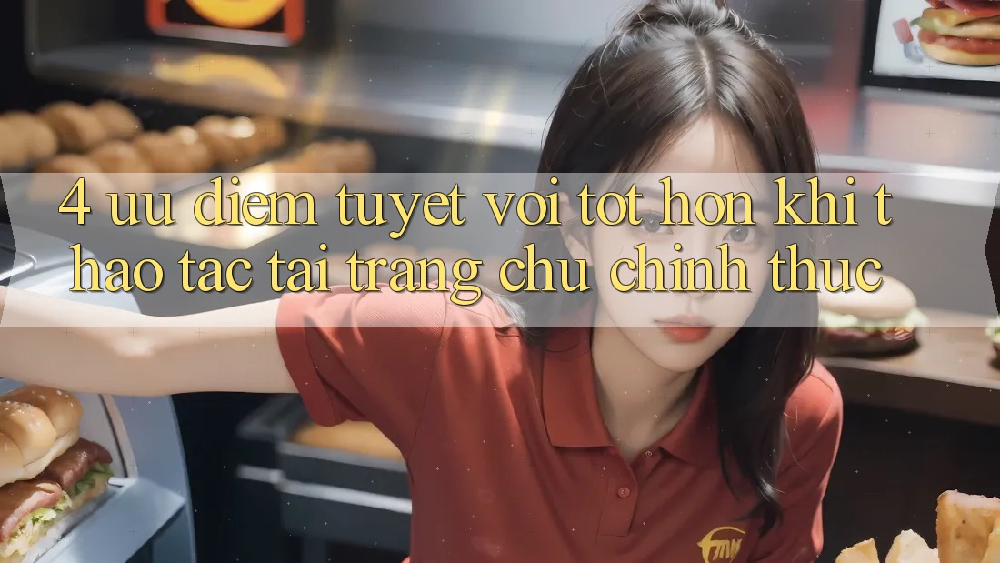 4. Ưu Điểm Tuyệt vời tốt hơn Khi Thao tác Tại Trang chủ Chính Thức 4. Ưu Điểm Tuyệt vời tốt hơn Khi Thao tác Tại Trang chủ Chính Thức