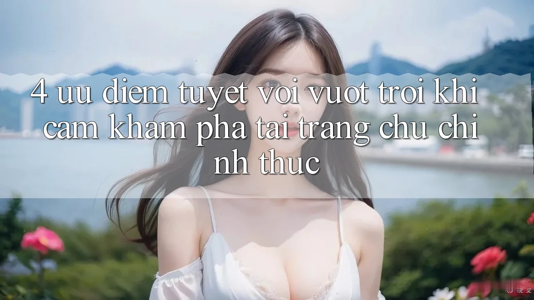 4. Ưu Điểm Tuyệt vời vượt trội Khi Cảm khám phá Tại Trang chủ Chính Thức