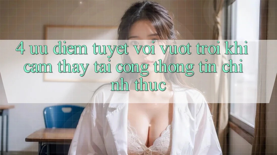 4. Ưu Điểm Tuyệt vời vượt trội Khi Cảm thấy Tại Cổng thông tin Chính Thức