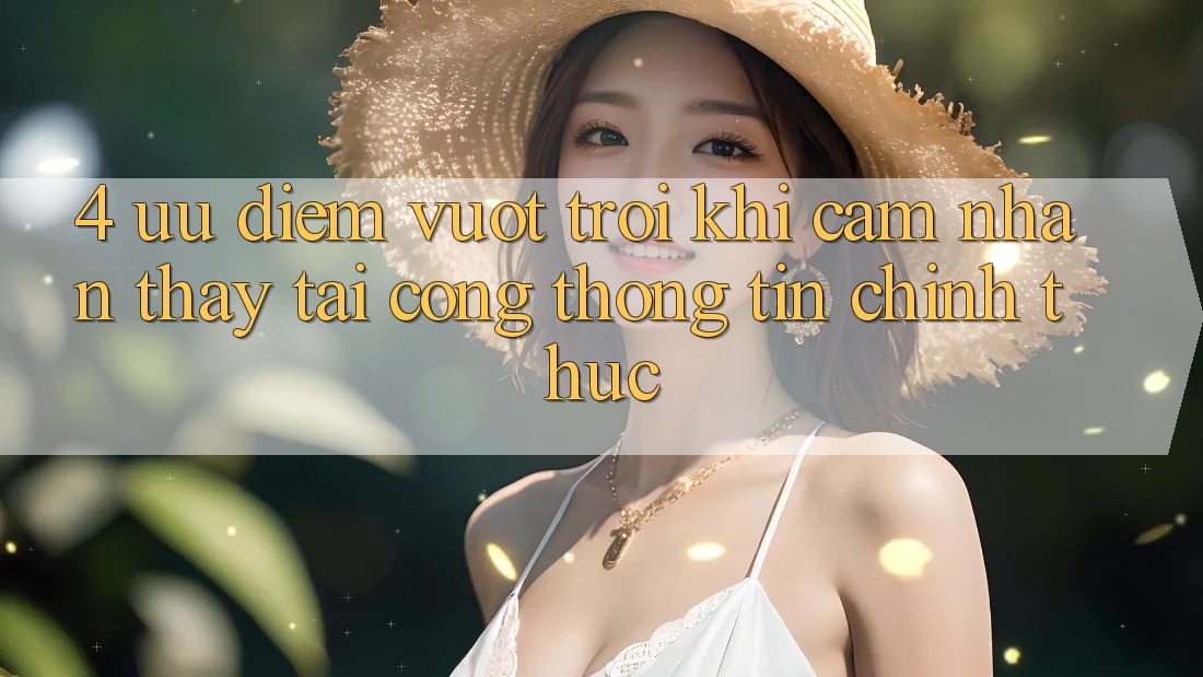 4. Ưu Điểm Vượt trội Khi Cảm nhận thấy Tại Cổng thông tin Chính Thức