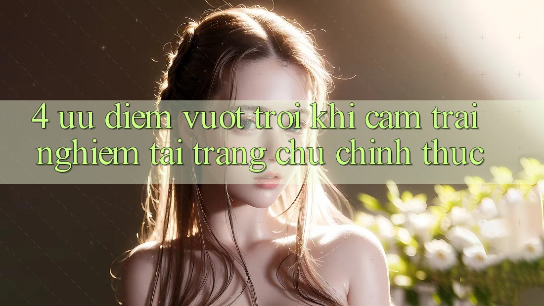 4. Ưu Điểm Vượt Trội Khi Cảm trải nghiệm Tại Trang chủ Chính Thức 4. Ưu Điểm Vượt Trội Khi Cảm trải nghiệm Tại Trang chủ Chính Thức