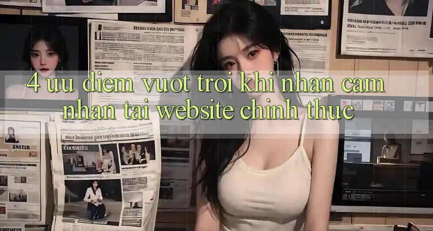 4. Ưu Điểm Vượt Trội Khi Nhận cảm nhận Tại Website Chính Thức 4. Ưu Điểm Vượt Trội Khi Nhận cảm nhận Tại Website Chính Thức