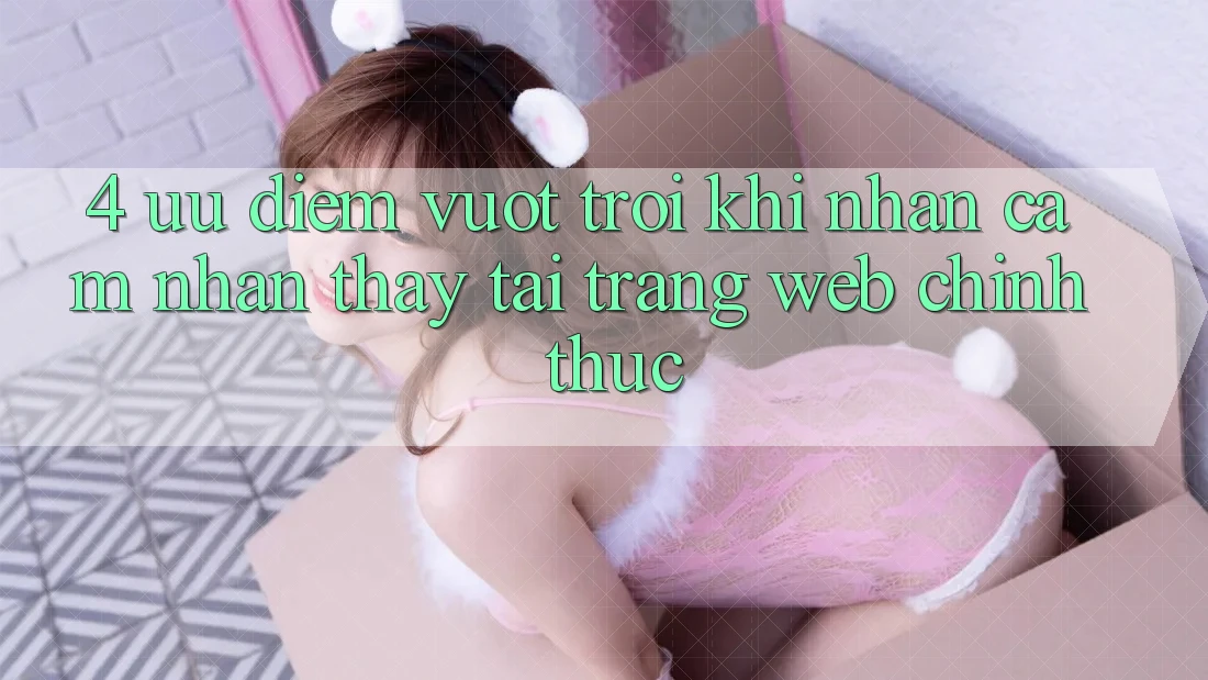 4. Ưu Điểm Vượt trội Khi Nhận cảm nhận thấy Tại Trang web Chính Thức