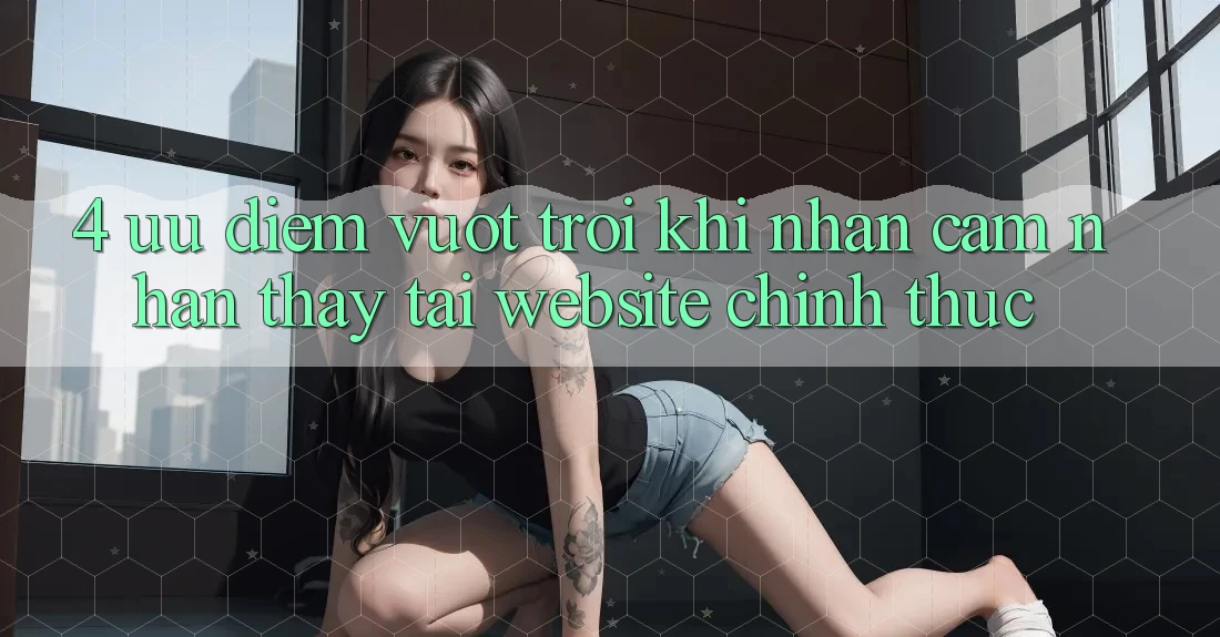 4. Ưu Điểm Vượt Trội Khi Nhận cảm nhận thấy Tại Website Chính Thức
