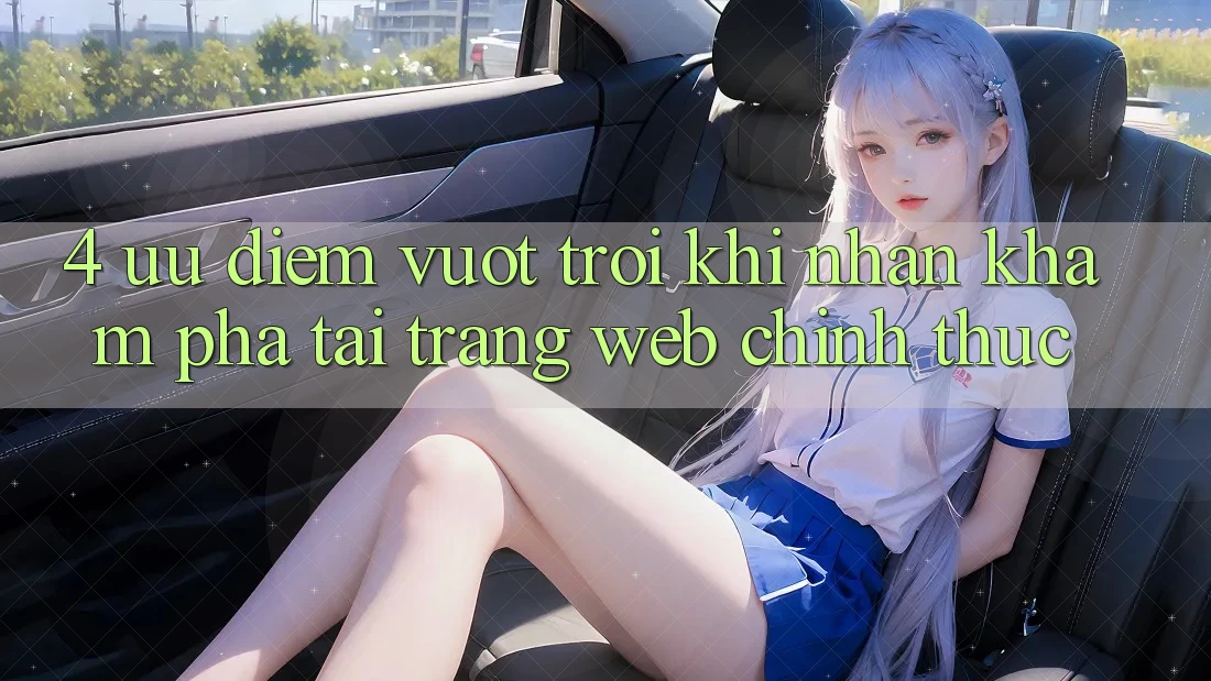 4. Ưu Điểm Vượt Trội Khi Nhận khám phá Tại Trang web Chính Thức 4. Ưu Điểm Vượt Trội Khi Nhận khám phá Tại Trang web Chính Thức