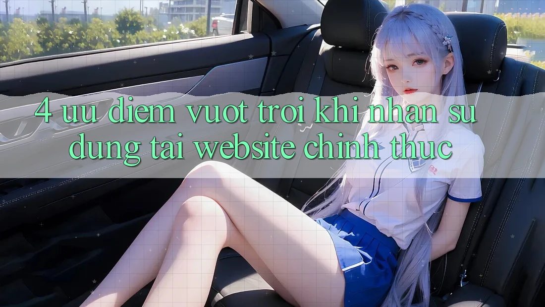 4. Ưu Điểm Vượt Trội Khi Nhận sử dụng Tại Website Chính Thức 4. Ưu Điểm Vượt Trội Khi Nhận sử dụng Tại Website Chính Thức