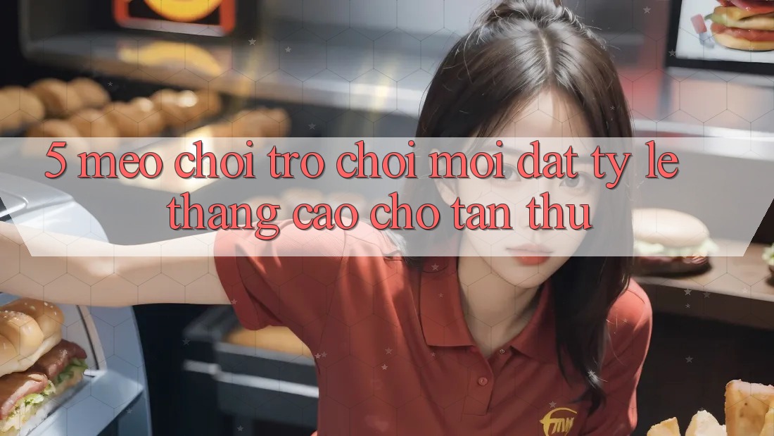 5. Mẹo Chơi Trò chơi Mới Đạt Tỷ Lệ Thắng Cao Cho Tân Thủ